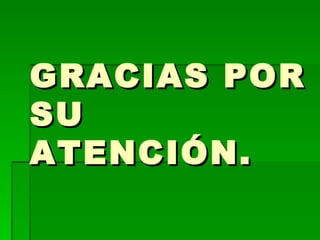 GRACIAS PORGRACIAS POR
SUSU
ATENCIÓN.ATENCIÓN.
 