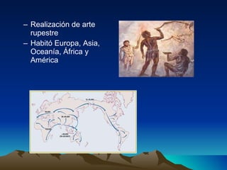 Realización de arte rupestre Habitó Europa, Asia, Oceanía, África y América 