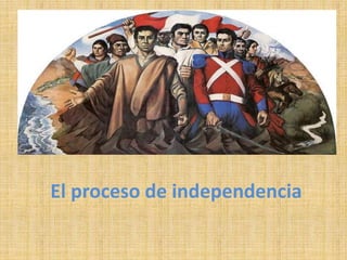 El proceso de independencia
 
