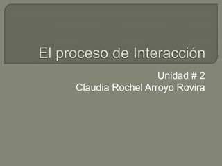 Unidad # 2
Claudia Rochel Arroyo Rovira
 