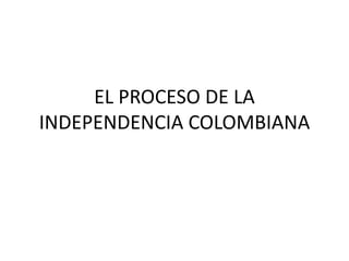EL PROCESO DE LA INDEPENDENCIA COLOMBIANA 