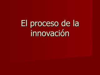 El proceso de la innovación 