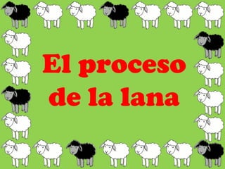 El proceso
de la lana
 