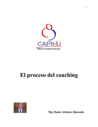 1

El proceso del coaching

Mg. Dante Arbocco Quesada

 