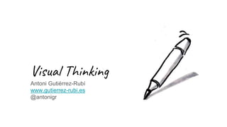 Visual Thinking
Antoni Gutiérrez-Rubí
www.gutierrez-rubi.es
@antonigr
 