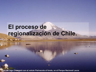 El proceso de regionalización de Chile. Vista del lago Chungará con el volcán Parinacota al fondo, en el Parque Nacional Lauca 