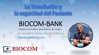 Dr. Humberto Fernán Mandirola Brieux
hmandirola@biocom.com
30/11/2021 HNPB Dr.H.F.Mandirola 1
BIOCOM-BANK
Sistema informático para Bancos de sangre
 