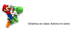 Dinámica en clase: Adivina mi cierre
 