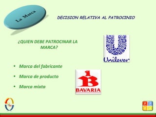 ¿QUIEN DEBE PATROCINAR LA
MARCA?
• Marca del fabricante
• Marca de producto
• Marca mixta
DECISION RELATIVA AL PATROCINIO
 