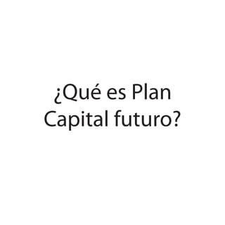 ¿Qué es Plan
Capital futuro?
 