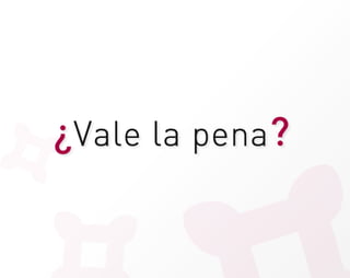 ¿Vale la pena ?
 