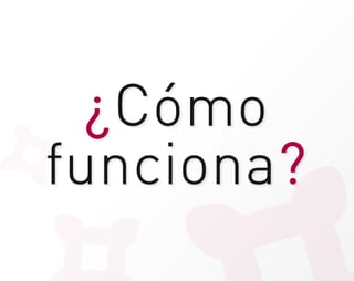 ¿Cómo
funciona?
 