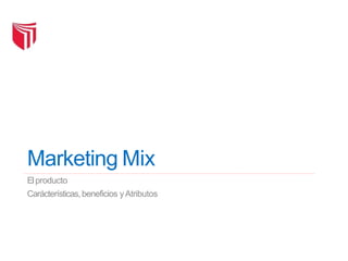 Marketing Mix
Elproducto
Carácterísticas,beneficios yAtributos
 
