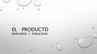 EL PRODUCTO
MERCADEO Y PUBLICIDAD
 