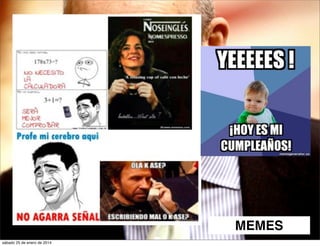MEMES
sábado 25 de enero de 2014

 