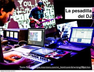 La pesadilla
del DJ

Texto: http://multiple.insertions.com/mi_html/contrib/writing/08pb.htm
sábado 25 de enero de 2014

 