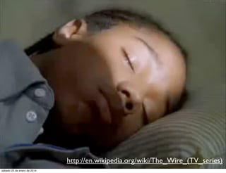 http://en.wikipedia.org/wiki/The_Wire_(TV_series)
sábado 25 de enero de 2014

 