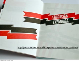 http://publicaciones.zemos98.org/educacion-expandida-el-libro

sábado 25 de enero de 2014

 