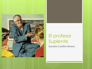 El profesor
Suplente
Daniela Castillo-Herrera
 