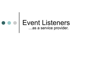 Event Listeners  …as a service provider. 