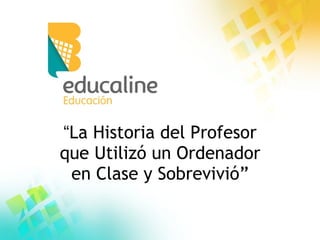 “ La Historia del Profesor que Utilizó un Ordenador en Clase y Sobrevivió” 