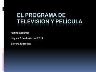 El PROGRAMA DE TELEVISION Y PELÍCULA FazimBacchusHoy es 7 de Junio del 2011Senora Eldredge  