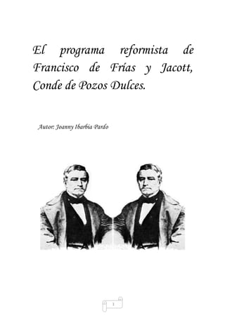 1
El programa reformista de
Francisco de Frías y Jacott,
Conde de Pozos Dulces.
Autor: Joanny Ibarbia Pardo
 