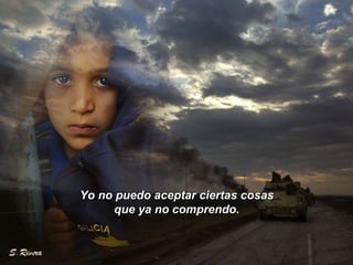 Yo no puedo aceptar ciertas cosasYo no puedo aceptar ciertas cosas
que ya no comprendo.que ya no comprendo.
 