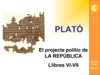 PLATÓ El projecte polític de LA REPÚBLICA Llibres VI-VII Ana Estela i Gallach Florida CES Ana Estela i Gallach Florida CES 