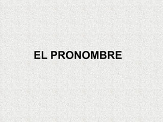 EL PRONOMBRE
           .
 