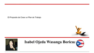 El Proposito de Crear un Plan de Trabajo

Isabel Ojeda Wasanga Boricua

 