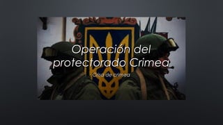 Operación delOperación del
protectorado Crimeaprotectorado Crimea
Crisa de crimeaCrisa de crimea
 
