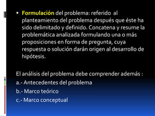  nuestra capacidad técnica ,los recursos y tiempo disponibles para su ejecución.EL PROBLEMA DE INVESTIGACION El problema quedará definido cuando consideremos los sgtes. puntos:Debe dar a conocer el contenido esencial del tema: 