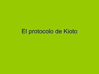 El protocolo de Kioto
 