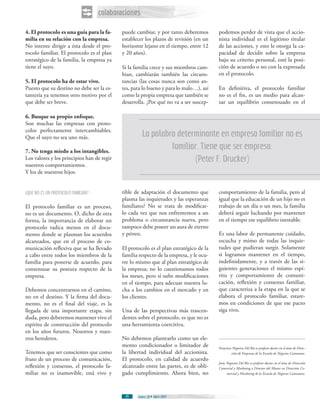 colaboraciones
4. El protocolo es una guía para la fa-     puede cambiar, y por tanto deberemos        podemos perder de vista que el accio-
milia en su relación con la empresa.        establecer los plazos de revisión (en un    nista individual es el legítimo titular
No intente dirigir a ésta desde el pro-     horizonte lejano en el tiempo, entre 12     de las acciones, y esto le otorga la ca-
tocolo familiar. El protocolo es el plan    y 20 años).                                 pacidad de decidir sobre la empresa
estratégico de la familia, la empresa ya                                                bajo su criterio personal, esté la posi-
tiene el suyo.                              Si la familia crece y sus miembros cam-     ción de acuerdo o no con la expresada
                                            bian, cambiarán también las circuns-        en el protocolo.
5. El protocolo ha de estar vivo.           tancias (las cosas nunca son como an-
Puesto que su destino no debe ser la es-    tes, para lo bueno y para lo malo…), así    En definitiva, el protocolo familiar
tantería ya tenemos otro motivo por el      como la propia empresa que también se       no es el fin, es un medio para alcan-
que debe ser breve.                         desarrolla. ¿Por qué no va a ser suscep-    zar un equilibrio consensuado en el

6. Busque su propio enfoque.
Son muchas las empresas con proto-
colos perfectamente intercambiables.
Que el suyo no sea uno más.                          La palabra determinante en empresa familiar no es
7. No tenga miedo a los intangibles.
                                                              familiar. Tiene que ser empresa.
Los valores y los principios han de regir
nuestros comportamientos.
                                                                      (Peter F. Drucker)
Y los de nuestros hijos.


QUÉ NO ES UN PROTOCOLO FAMILIAR?            tible de adaptación el documento que        comportamiento de la familia, pero al
                                            plasma las inquietudes y las esperanzas     igual que la educación de un hijo no es
El protocolo familiar es un proceso,        familiares? No se trata de modificar-       trabajo de un día o un mes, la familia
no es un documento. O, dicho de otra        lo cada vez que nos enfrentemos a un        deberá seguir luchando por mantener
forma, la importancia de elaborar un        problema o circunstancia nueva, pero        en el tiempo ese equilibrio inestable.
protocolo radica menos en el docu-          tampoco debe poseer un aura de eterno
mento donde se plasman los acuerdos         y pétreo.                                   Es una labor de permanente cuidado,
alcanzados, que en el proceso de co-                                                    escucha y mimo de todas las inquie-
municación reflexiva que se ha llevado      El protocolo es el plan estratégico de la   tudes que pudieran surgir. Solamente
a cabo entre todos los miembros de la       familia respecto de la empresa, y le ocu-   si logramos mantener en el tiempo,
familia para ponerse de acuerdo, para       rre lo mismo que al plan estratégico de     indefinidamente, y a través de las si-
consensuar su postura respecto de la        la empresa; no lo cuestionamos todos        guientes generaciones el mismo espí-
empresa.                                    los meses, pero sí sufre modificaciones     ritu y comportamiento de comuni-
                                            en el tiempo, para adecuar nuestra lu-      cación, reflexión y consenso familiar,
Debemos concentrarnos en el camino,         cha a los cambios en el mercado y en        que caracteriza a la etapa en la que se
no en el destino. Y la firma del docu-      los clientes.                               elabora el protocolo familiar, estare-
mento, no es el final del viaje, es la                                                  mos en condiciones de que ese pacto
llegada de una importante etapa, sin        Una de las perspectivas más trascen-        siga vivo.
duda, pero deberemos mantener vivo el       dentes sobre el protocolo, es que no es
espíritu de construcción del protocolo      una herramienta coercitiva.
en los años futuros. Nosotros y nues-
tros herederos.                             No debemos plantearlo como un ele-
                                            mento condicionador o limitador de          Francisco Negreira Del Río es profesor doctor en el área de Direc-
Tenemos que ser conscientes que como        la libertad individual del accionista.               ción de Empresas de la Escuela de Negocios Caixanova.
fruto de un proceso de comunicación,        El protocolo, en calidad de acuerdo
                                                                                        Jesús Negreira Del Río es profesor doctor en el área de Dirección
reflexión y consenso, el protocolo fa-      alcanzado entre las partes, es de obli-     Comercial y Marketing y Director del Master en Dirección Co-
miliar no es inamovible, está vivo y        gado cumplimiento. Ahora bien, no                 mercial y Marketing de la Escuela de Negocios Caixanova.




                                             29    Índice 28 Abril 2007
 