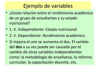 Ejemplo de variables
• ¿Existe relación entre el rendimiento académico
de un grupo de estudiantes y su estado
nutricional?...