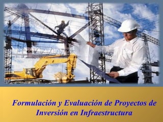 Formulación y Evaluación de Proyectos de 
Formulación y Evaluación de Proyectos de 
Inversión en Infraestructura 
Inversión en Infraestructura 
 