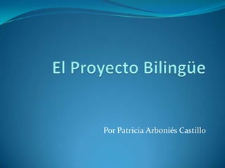 El Proyecto Bilingüe Por Patricia Arboniés Castillo 