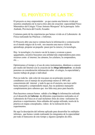 El Proyecto DE LAS TIC
El proyecto es muy emprendedor ya que cuenta una historia vivida por
nosotros estudiantes de la nue...