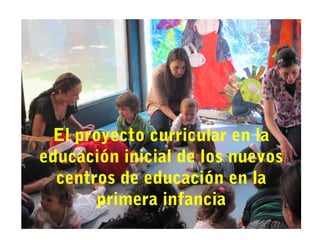 El proyecto curricular en la
educación inicial de los nuevos
centros de educación en la
primera infancia

 