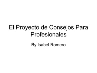 El Proyecto de Consejos Para Profesionales By Isabel Romero 