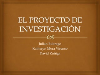 Julian Buitrago
Katheryn Mora Vinasco
David Zuñiga
 