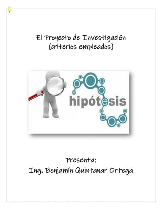 El Proyecto de Investigación
(criterios empleados)
Presenta:
Ing. Benjamín Quintanar Ortega
 