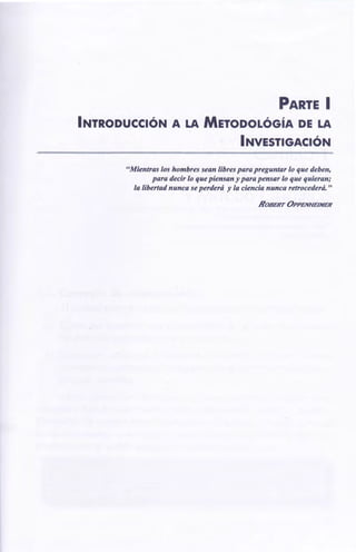 ROBERT0PPEJVHE/NER
"Mientraslos hombressean librespara preguntarlo que deben,
para decirlo quepiensany para pensarlo que quieran;
la libertadnunca seperderá y la ciencia nunca retrocederá."
PARTE 1
INTRODUCCIÓN A LA METODOLÓGÍA DE LA
1NVESTIGACIÓN
 