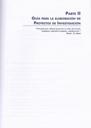 "Una guía para laborarproyectos es como una receta,
cúmplala y obtendrá resultados satisfactorios."
HOLAS G. ARIAS
PARTE 11
GuíA PARA LA ELABORACIÓN DE
PROYECTOS DE 1NVESTIGACIÓN
 