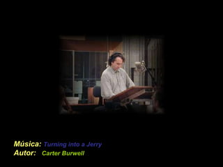 Música:   Turning into a Jerry  Autor:   Carter Burwell 