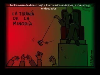 Tal trasvase de dinero dejó a los Estados anémicos, exhaustos y endeudados.  