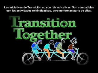 Las iniciativas de Transición no son reivindicativas. Son compatibles con las actividades reivindicativas, pero no forman parte de ellas. 