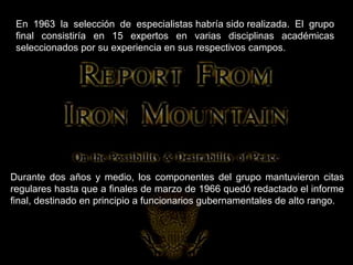En 1963 la selección de especialistas habría sido realizada. El grupo final consistiría en 15 expertos en varias disciplinas académicas seleccionados por su experiencia en sus respectivos campos. Durante dos años y medio, los componentes del grupo mantuvieron citas regulares hasta que a finales de marzo de 1966 quedó redactado el informe final, destinado en principio a funcionarios gubernamentales de alto rango. 