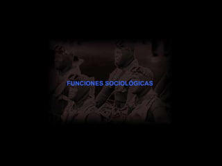 FUNCIONES SOCIOLÓGICAS   